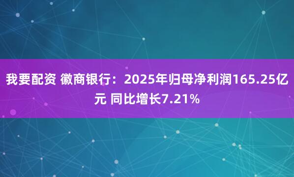 我要配资 徽商银行：2025年归母净利润165.25亿元 同比增长7.21%